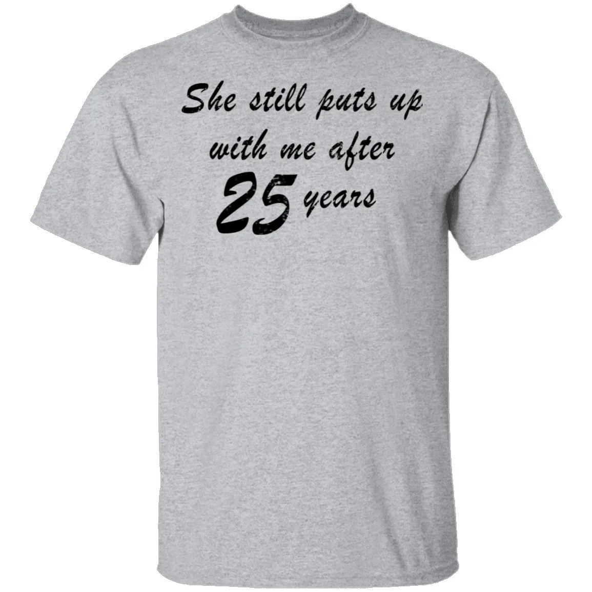 She Still Puts Up With Me After 25 Years T-Shirt